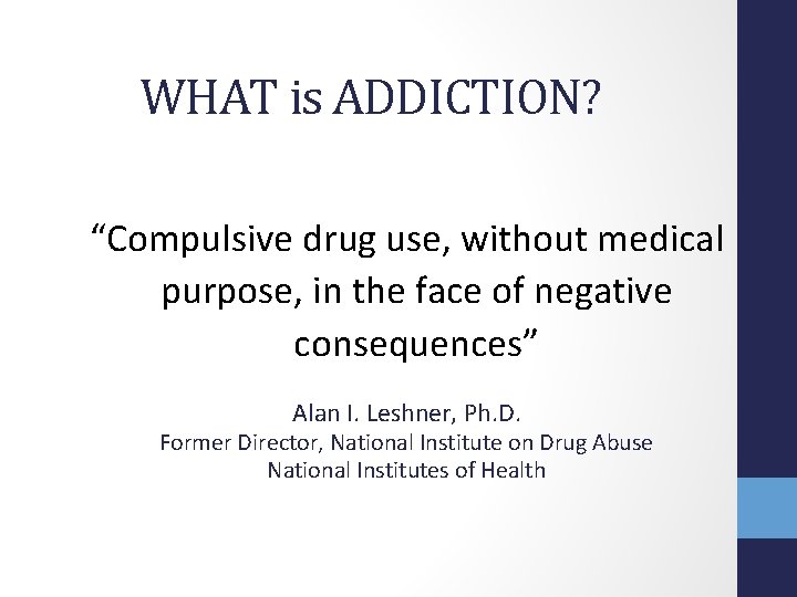WHAT is ADDICTION? “Compulsive drug use, without medical purpose, in the face of negative