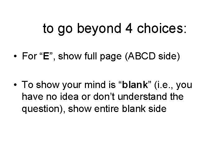 to go beyond 4 choices: • For “E”, show full page (ABCD side) •