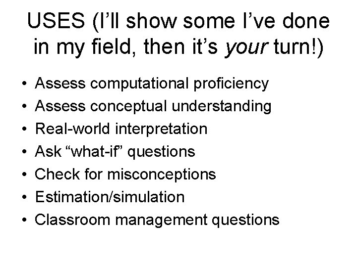 USES (I’ll show some I’ve done in my field, then it’s your turn!) •