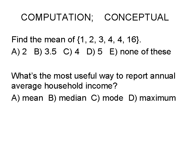COMPUTATION; CONCEPTUAL Find the mean of {1, 2, 3, 4, 4, 16}. A) 2