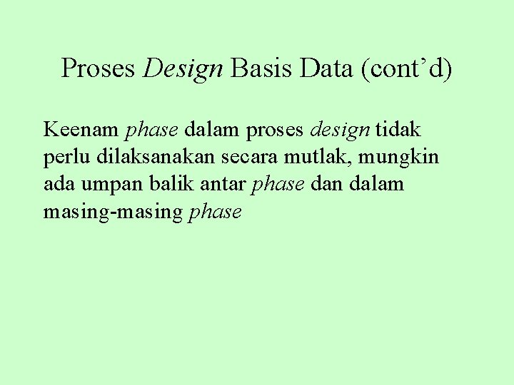 Proses Design Basis Data (cont’d) Keenam phase dalam proses design tidak perlu dilaksanakan secara