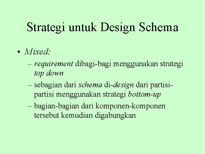 Strategi untuk Design Schema • Mixed: – requirement dibagi-bagi menggunakan strategi top down –