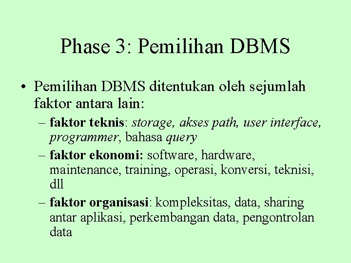 Phase 3: Pemilihan DBMS • Pemilihan DBMS ditentukan oleh sejumlah faktor antara lain: –