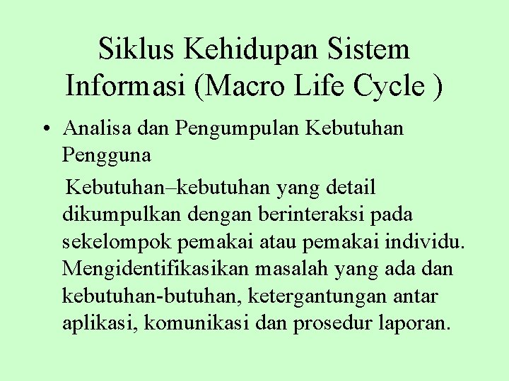 Siklus Kehidupan Sistem Informasi (Macro Life Cycle ) • Analisa dan Pengumpulan Kebutuhan Pengguna