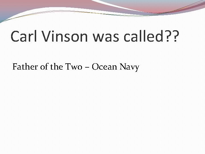 Carl Vinson was called? ? Father of the Two – Ocean Navy 