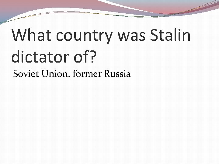 What country was Stalin dictator of? Soviet Union, former Russia 