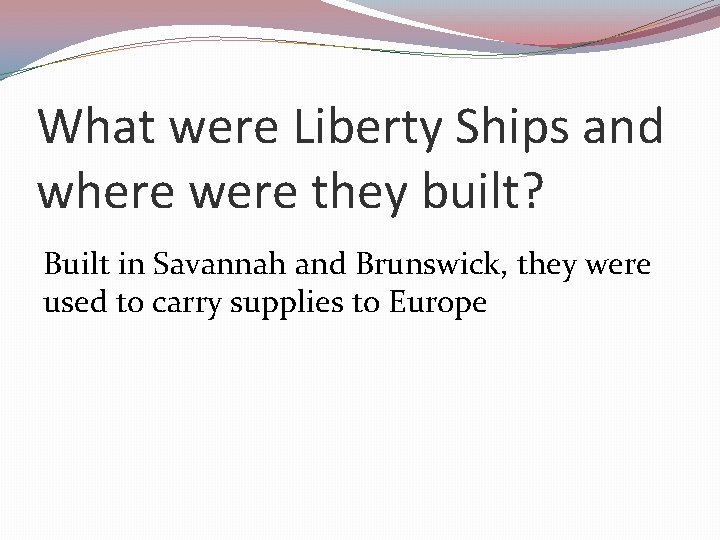 What were Liberty Ships and where were they built? Built in Savannah and Brunswick,