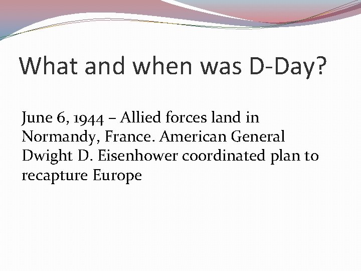What and when was D-Day? June 6, 1944 – Allied forces land in Normandy,