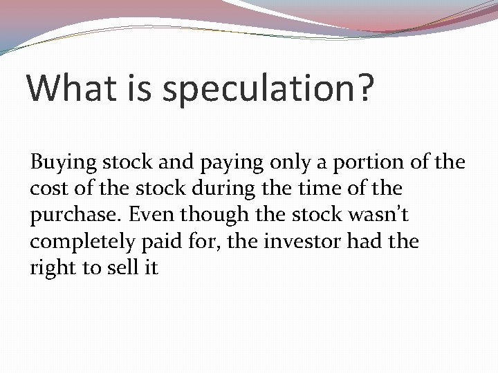 What is speculation? Buying stock and paying only a portion of the cost of