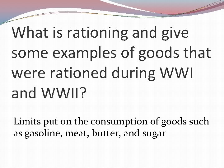 What is rationing and give some examples of goods that were rationed during WWI