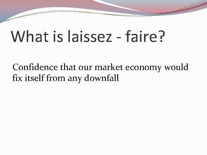 What is laissez - faire? Confidence that our market economy would fix itself from