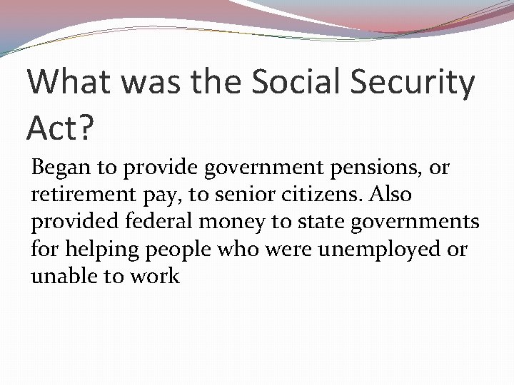 What was the Social Security Act? Began to provide government pensions, or retirement pay,