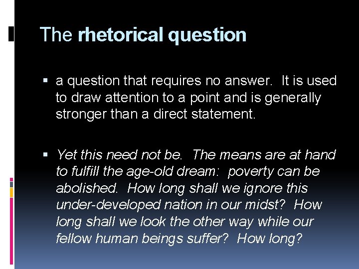 The rhetorical question a question that requires no answer. It is used to draw