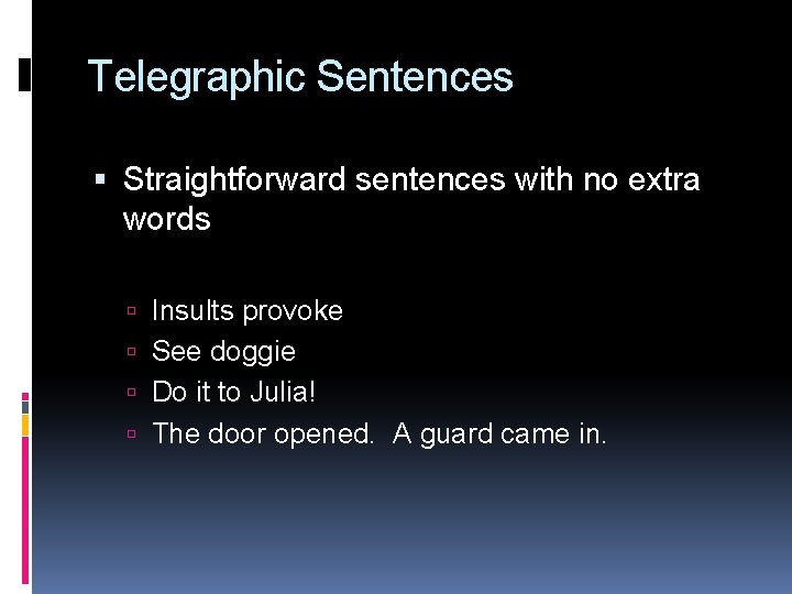 Telegraphic Sentences Straightforward sentences with no extra words Insults provoke See doggie Do it