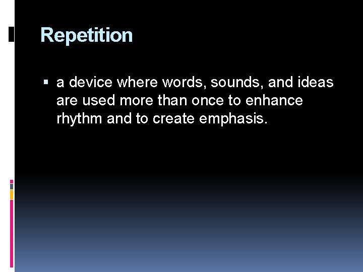 Repetition a device where words, sounds, and ideas are used more than once to