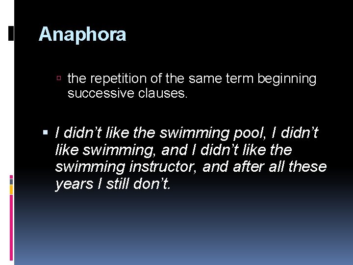 Anaphora the repetition of the same term beginning successive clauses. I didn’t like the