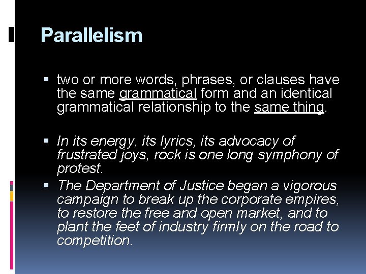 Parallelism two or more words, phrases, or clauses have the same grammatical form and