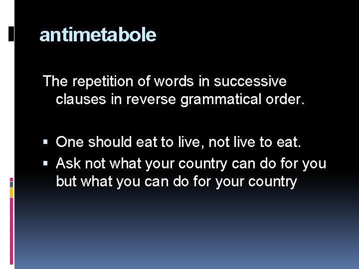 antimetabole The repetition of words in successive clauses in reverse grammatical order. One should