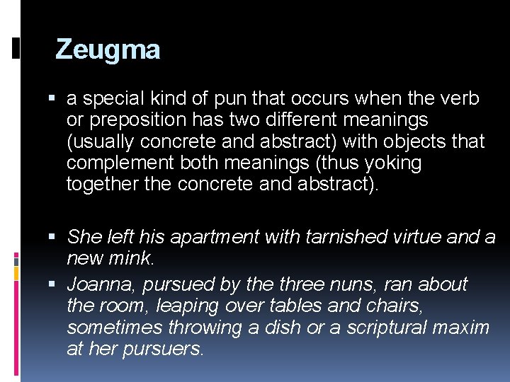 Zeugma a special kind of pun that occurs when the verb or preposition has