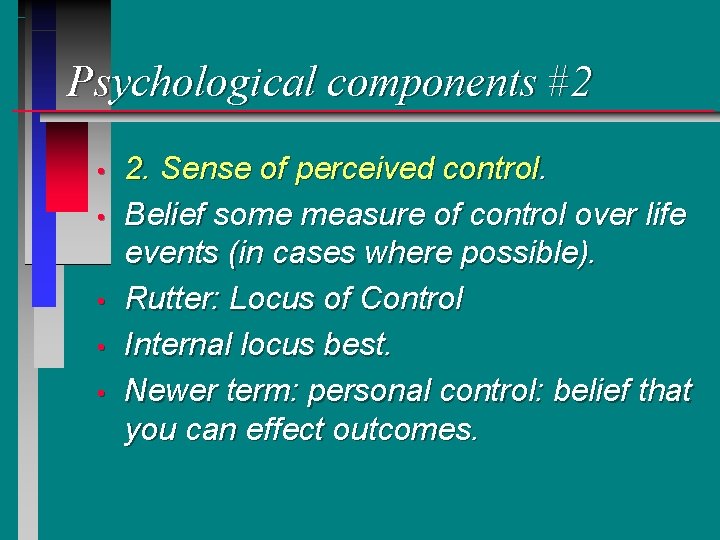 Psychological components #2 • • • 2. Sense of perceived control. Belief some measure