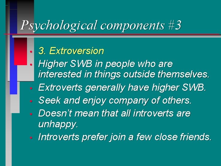 Psychological components #3 • • • 3. Extroversion Higher SWB in people who are