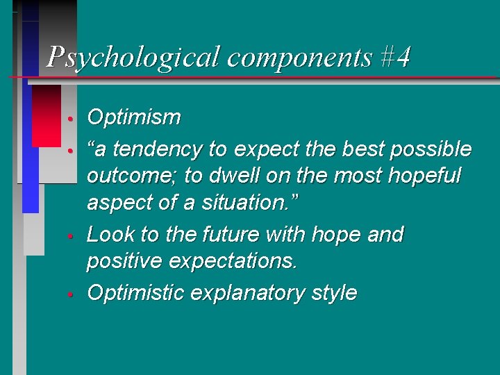 Psychological components #4 • • Optimism “a tendency to expect the best possible outcome;