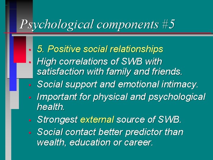 Psychological components #5 • • • 5. Positive social relationships High correlations of SWB