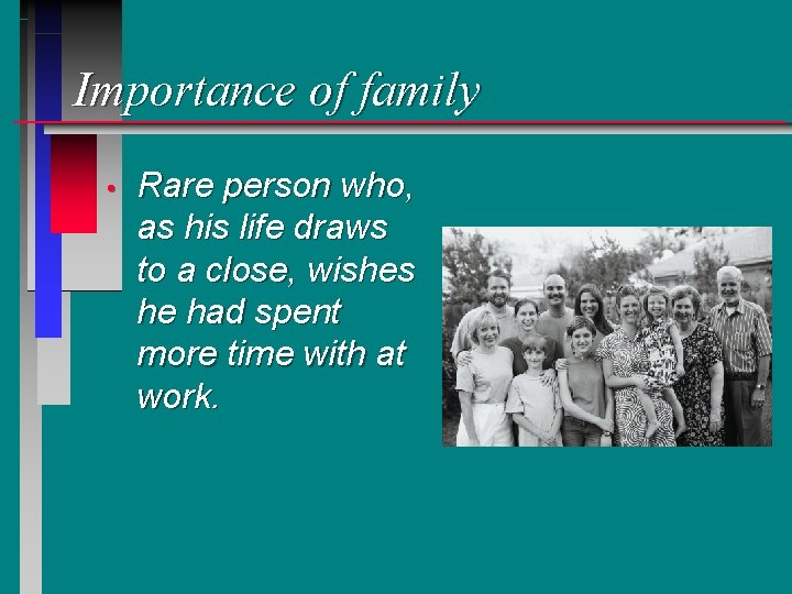 Importance of family • Rare person who, as his life draws to a close,