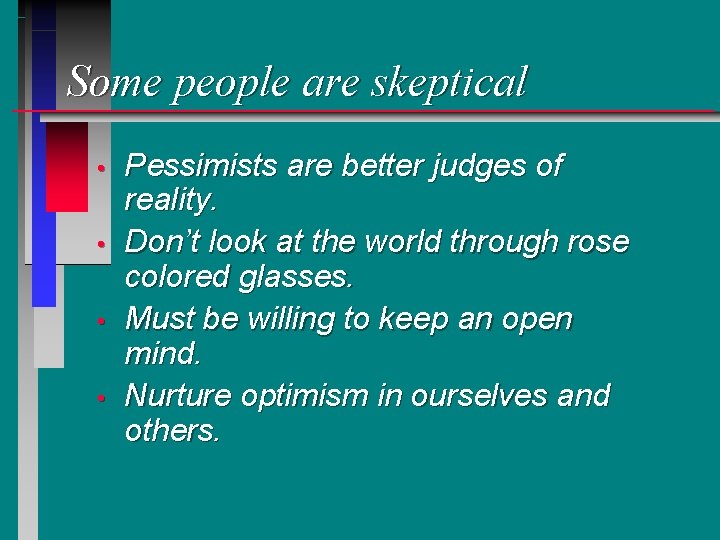 Some people are skeptical • • Pessimists are better judges of reality. Don’t look