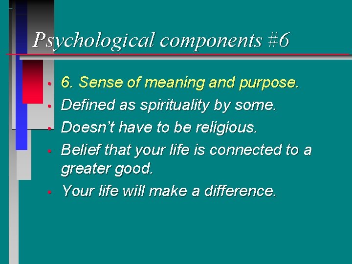 Psychological components #6 • • • 6. Sense of meaning and purpose. Defined as