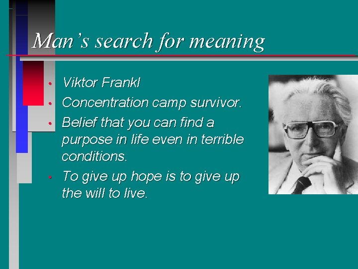 Man’s search for meaning • • Viktor Frankl Concentration camp survivor. Belief that you