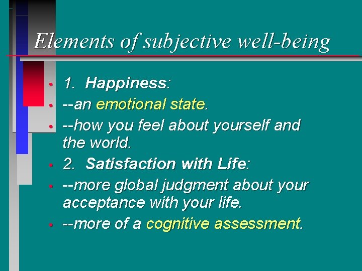 Elements of subjective well-being • • • 1. Happiness: --an emotional state. --how you