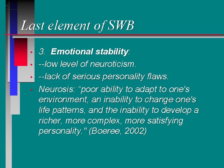 Last element of SWB • • 3. Emotional stability: --low level of neuroticism. --lack