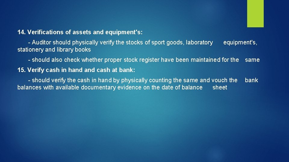 14. Verifications of assets and equipment's: - Auditor should physically verify the stocks of