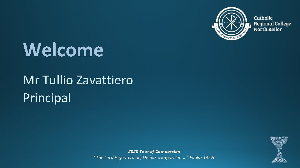 Welcome Mr Tullio Zavattiero Principal 2020 Year of Compassion “The Lord is good to