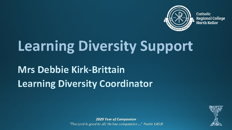 Learning Diversity Support Mrs Debbie Kirk-Brittain Learning Diversity Coordinator 2020 Year of Compassion “The