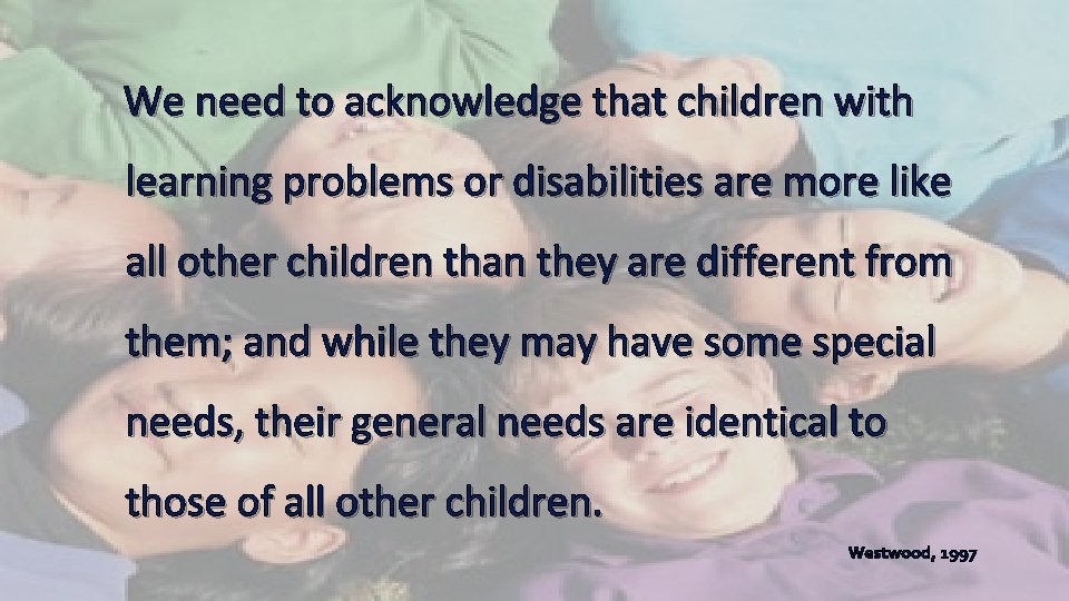  We need to acknowledge that children with learning problems or disabilities are more