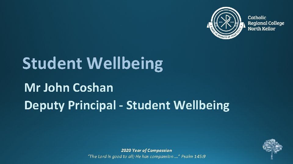 Student Wellbeing Mr John Coshan Deputy Principal - Student Wellbeing 2020 Year of Compassion