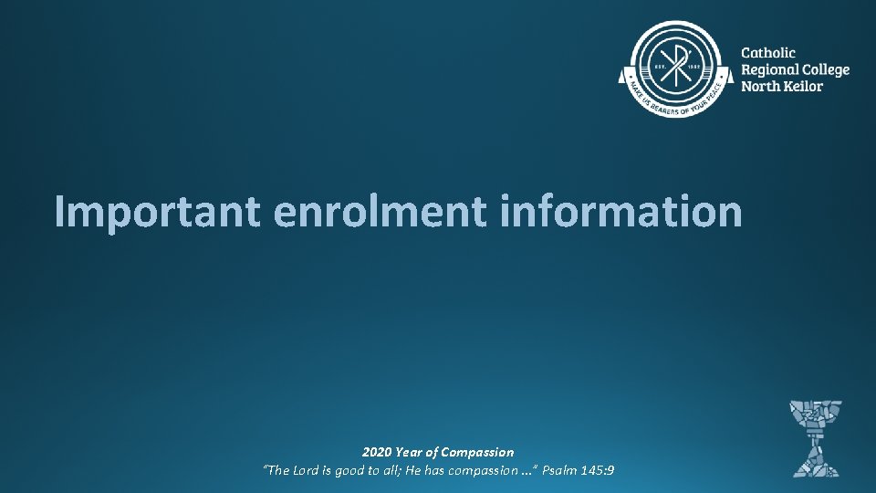 Important enrolment information 2020 Year of Compassion “The Lord is good to all; He