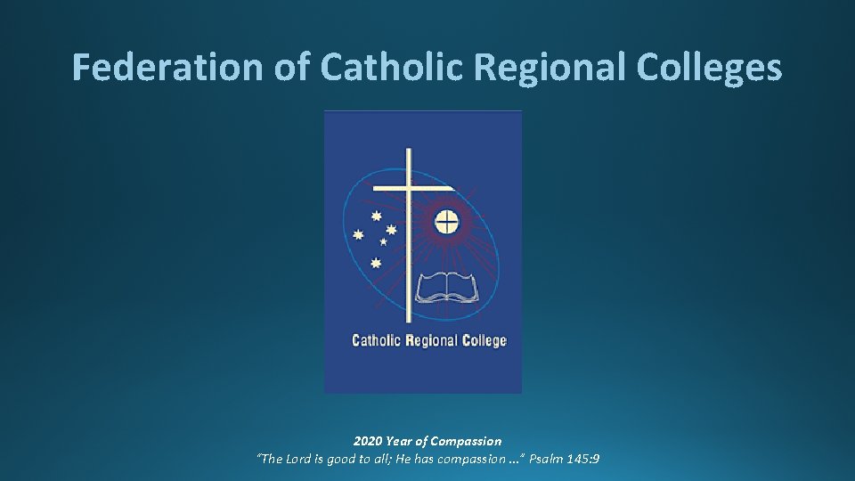 Federation of Catholic Regional Colleges 2020 Year of Compassion “The Lord is good to