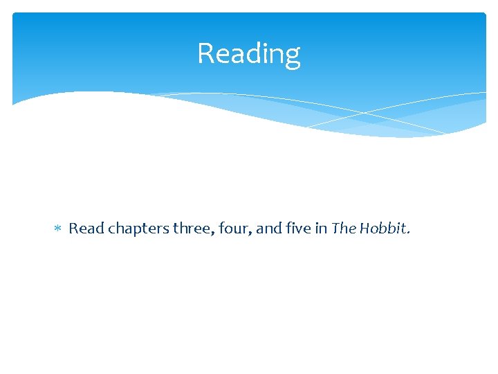 Reading Read chapters three, four, and five in The Hobbit. 