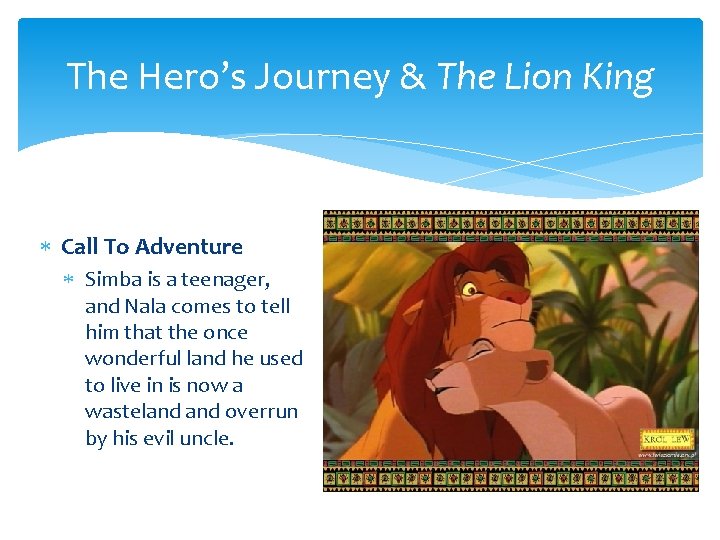 The Hero’s Journey & The Lion King Call To Adventure Simba is a teenager,