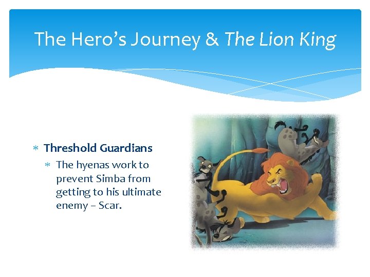 The Hero’s Journey & The Lion King Threshold Guardians The hyenas work to prevent