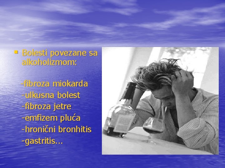 § Bolesti povezane sa alkoholizmom: -fibroza miokarda -ulkusna bolest -fibroza jetre -emfizem pluća -hronični