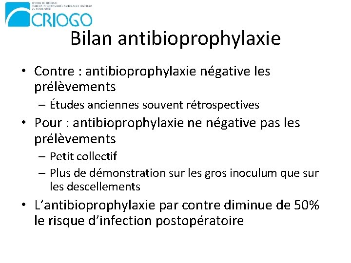 Bilan antibioprophylaxie • Contre : antibioprophylaxie négative les prélèvements – Études anciennes souvent rétrospectives