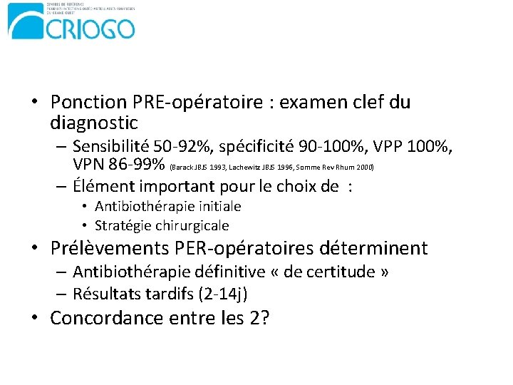  • Ponction PRE-opératoire : examen clef du diagnostic – Sensibilité 50 -92%, spécificité