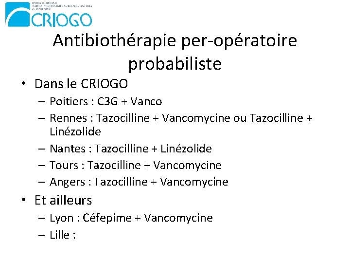 Antibiothérapie per-opératoire probabiliste • Dans le CRIOGO – Poitiers : C 3 G +