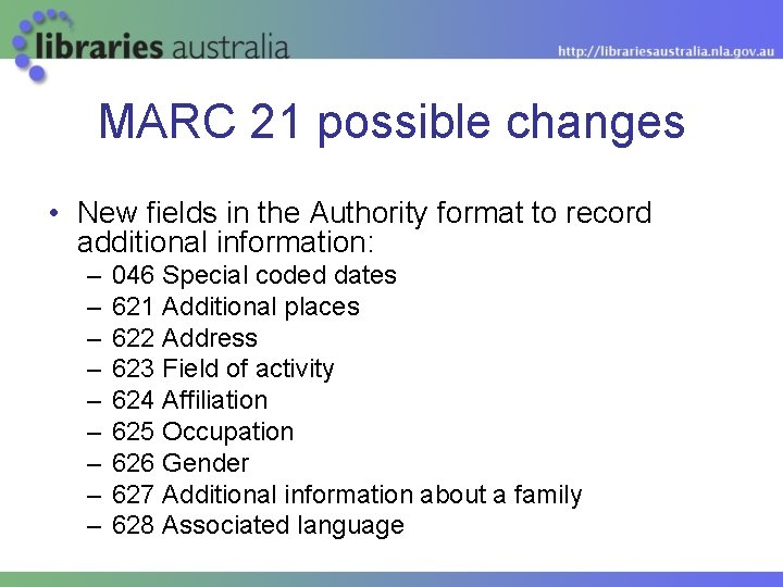 MARC 21 possible changes • New fields in the Authority format to record additional