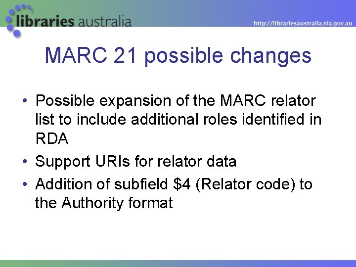 MARC 21 possible changes • Possible expansion of the MARC relator list to include