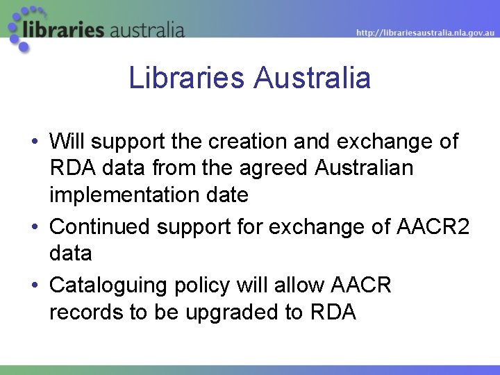 Libraries Australia • Will support the creation and exchange of RDA data from the